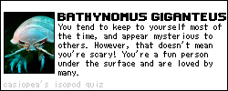 I am a bathnomus giganteus, also known as a giant ispod! Cute!