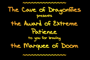 Award that reads, 'The Cave of Dragonflies presents the Award of Extreme Patience to you for braving the Marquee of Doom'