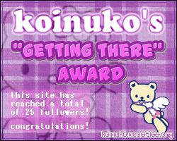 Award that reads, 'koinuko's 'Getting There' Award. This site has reached a total of 25 followers! Congratulations!'