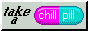 A button that reads 'Take a chill pill'. The words 'chill pill' are inside a pink and blue pill.