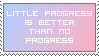 A blue and pink gradient stamp with white text that reads in capital letters, 'Little progress is better than no progress'