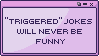 A purple stamp with the appearance of a classic Windows user interface. The text reads in capital letters, 'Triggered jokes will never be funny'