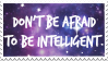 Don't be afraid to be intelligent